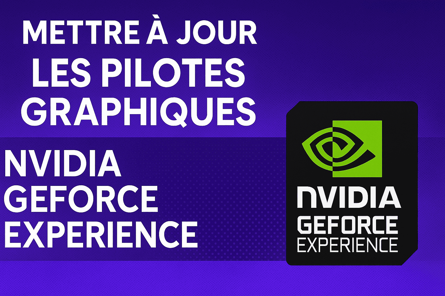 Comment Mettre à jour les pilotes graphiques NVIDIA GeForce Experience en 2025
