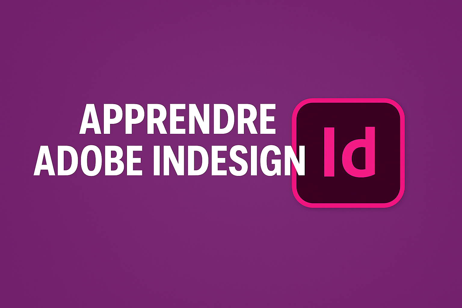 Apprendre Adobe InDesign : Les Meilleures Astuces !